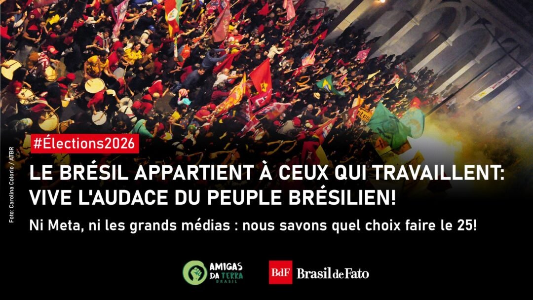 Le Brésil appartient à ceux qui travaillent : vive l’audace du peuple brésilien!
