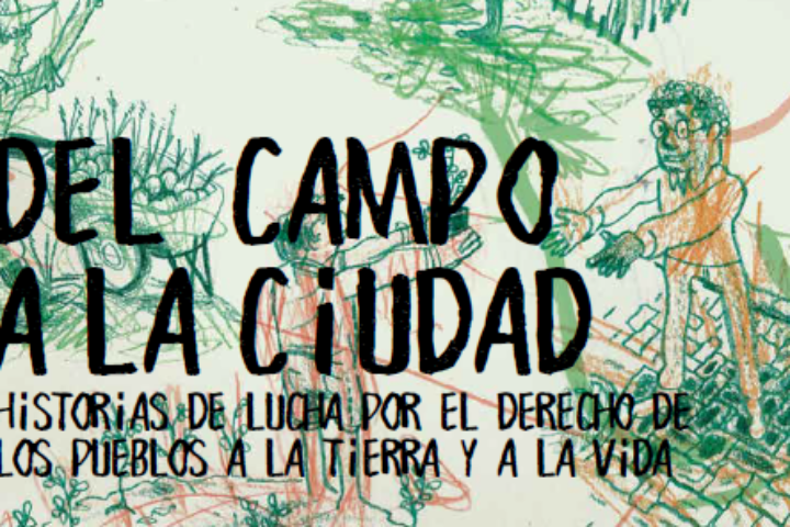 Del campo a la ciudad: historias de lucha por el derecho de los pueblos a la tierra y a la vida