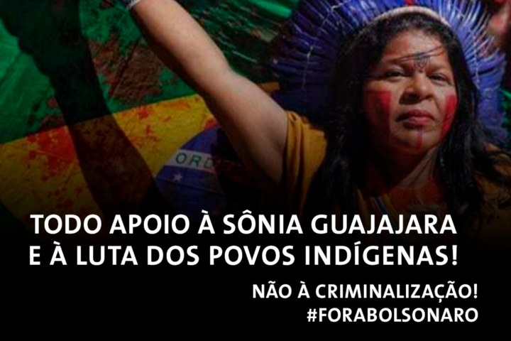 Todo apoio à Sônia Guajajara e à luta dos povos indígenas! Não à criminalização!